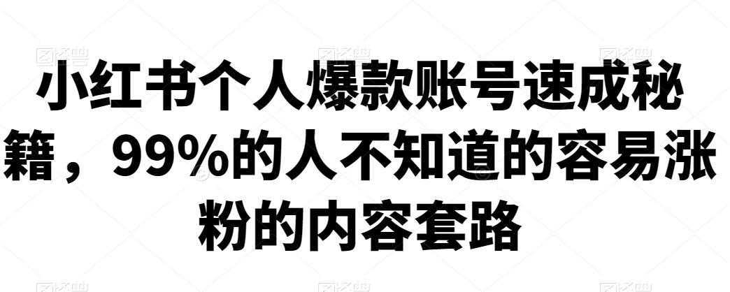 小红书个人爆款账号速成秘籍,99%的人不知道的容易涨粉的内容套路