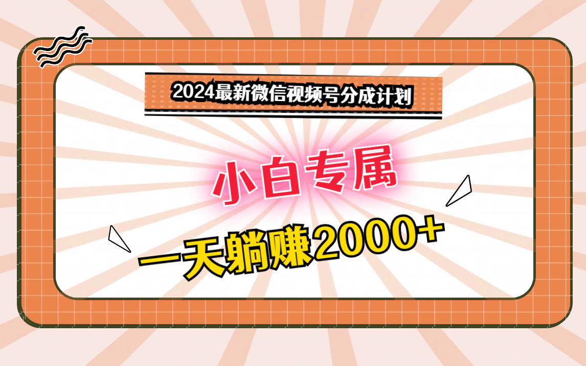 2024最新微信视频号分成计划,对新人友好,一天躺赚2000+