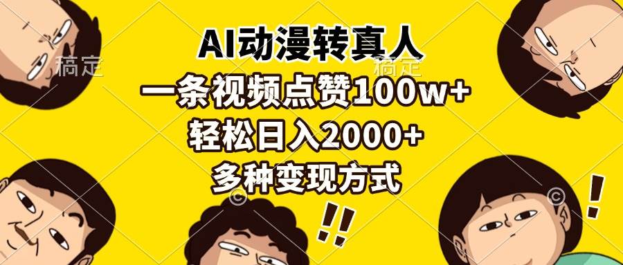 AI动漫转真人,一条视频点赞100w+,日入2000+,多种变现方式